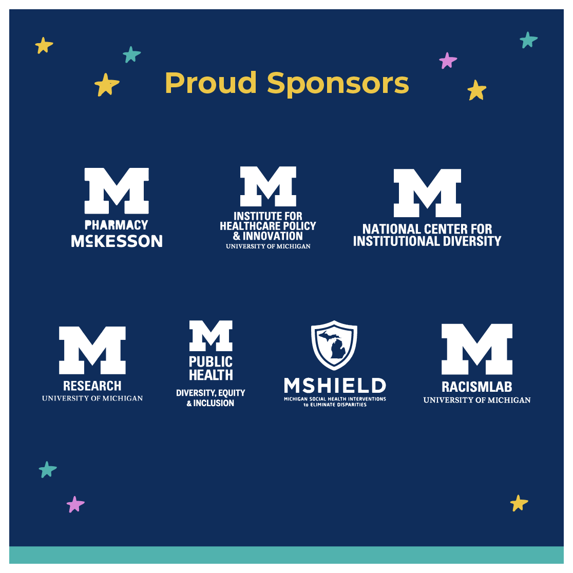 Proud Sponsors: UM Pharmacy, UM Institute for Healthcare Policy & Innovation, UM National Center for Institutional Diversity, UM Research, UM Public Health, MSHIELD, and RacismLab